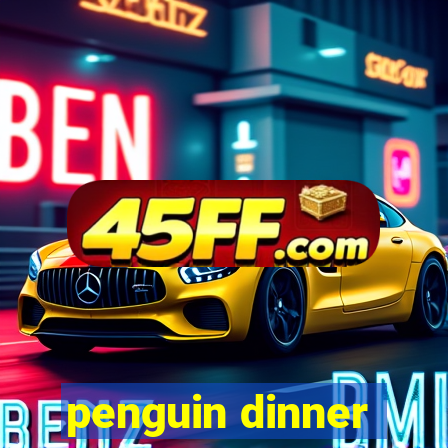 penguin dinner